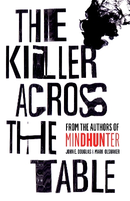 The Killer Across the Table: From the authors of Mindhunter by John E Douglas