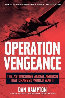 Operation Vengeance: The Astonishing Aerial Ambush That Changed World War II by Dan Hampton