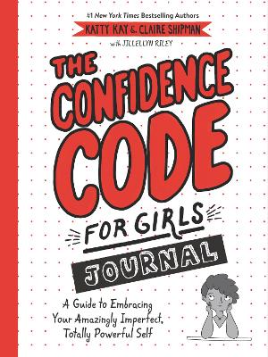 The The Confidence Code for Girls Journal: A Guide to Embracing Your Amazingly Imperfect, Totally Powerful Self by Katty Kay