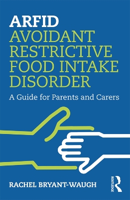 ARFID Avoidant Restrictive Food Intake Disorder: A Guide for Parents and Carers by Rachel Bryant-Waugh