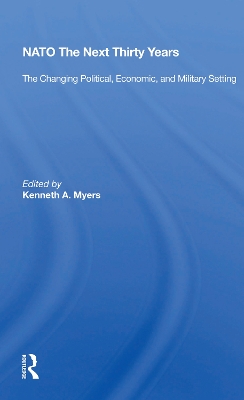 NATO The Next Thirty Years: The Changing Political, Economic, and Military Setting by Kenneth A. Myers