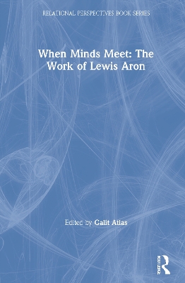 When Minds Meet: The Work of Lewis Aron by Galit Atlas