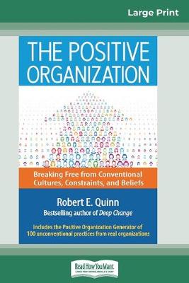 The The Positive Organization: Breaking Free from Conventional Cultures, Constraints, and Beliefs (16pt Large Print Edition) by Robert E. Quinn