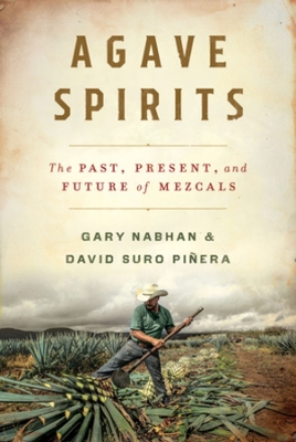 Agave Spirits: The Past, Present, and Future of Mezcals by Gary Paul Nabhan