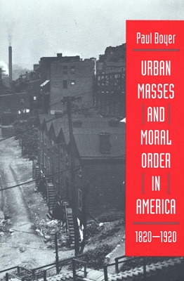 Urban Masses and Moral Order in America, 1820-1920 book