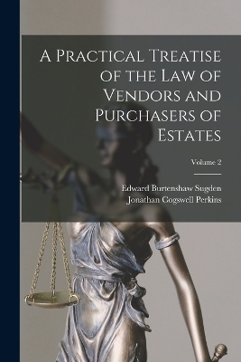 A Practical Treatise of the Law of Vendors and Purchasers of Estates; Volume 2 by Edward Burtenshaw Sugden