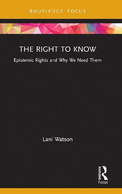 The Right to Know: Epistemic Rights and Why We Need Them book