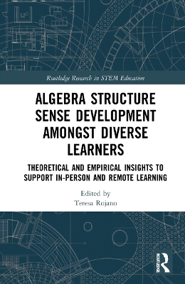 Algebra Structure Sense Development amongst Diverse Learners: Theoretical and Empirical Insights to Support In-Person and Remote Learning by Teresa Rojano