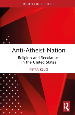 Anti-Atheist Nation: Religion and Secularism in the United States by Petra Klug