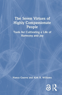 The Seven Virtues of Highly Compassionate People: Tools for Cultivating a Life of Harmony and Joy by Nancy Guerra