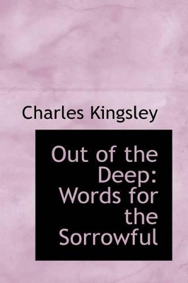 Out of the Deep: Words for the Sorrowful by Charles Kingsley