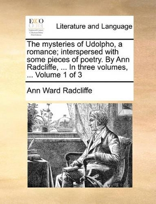 The Mysteries of Udolpho, a Romance; Interspersed with Some Pieces of Poetry. by Ann Radcliffe, ... in Three Volumes, ... Volume 1 of 3 book