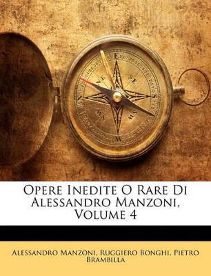 Opere Inedite O Rare Di Alessandro Manzoni, Volume 4 by Professor Alessandro Manzoni