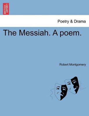 The Messiah. a Poem. by Robert Montgomery