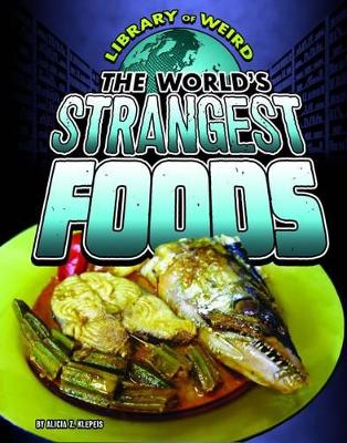 World's Strangest Foods by Alicia Z. Klepeis