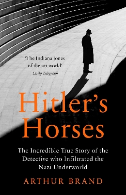 Hitler's Horses: The Incredible True Story of the Detective who Infiltrated the Nazi Underworld book