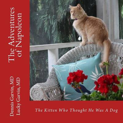 The Adventures of Napoleon: The Kitten Who Thought He Was A Dog by Dennis Garvin