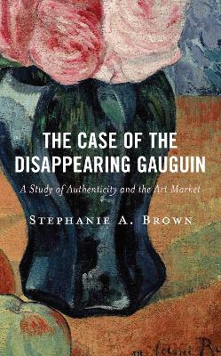 The Case of the Disappearing Gauguin: A Study of Authenticity and the Art Market book