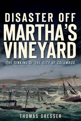 Disaster off Martha's Vineyard: The Sinking of the City of Columbus by Thomas Dresser