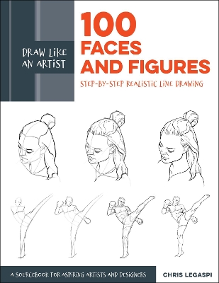 Draw Like an Artist: 100 Faces and Figures: Step-by-Step Realistic Line Drawing *A Sketching Guide for Aspiring Artists and Designers*: Volume 1 by Chris Legaspi