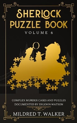 Sherlock Puzzle Book (Volume 6): Complex Murder Cases And Puzzles Documented By Dr John Watson book