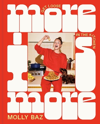 More Is More: Get Loose in the Kitchen: A Cookbook by Molly Baz