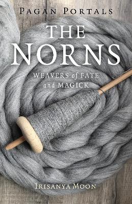 Pagan Portals - The Norns: Weavers of Fate and Magick book