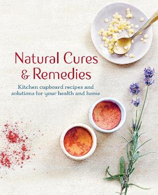 Natural Cures & Remedies: Kitchen Cupboard Recipes and Solutions for Your Health and Home book
