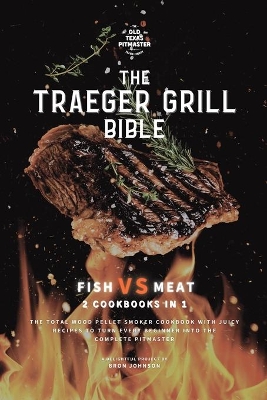 The Traeger Grill Bible: Fish VS Meat 2 Cookbooks in 1 by Bron Johnson