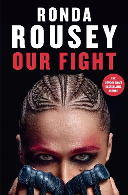Our Fight: The new inspirational memoir from the UFC and WWE icon by Ronda Rousey