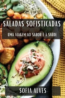 Saladas Sofisticadas: Uma Viagem ao Sabor e à Saúde book