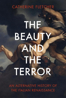 The Beauty and the Terror: An Alternative History of the Italian Renaissance by Catherine Fletcher