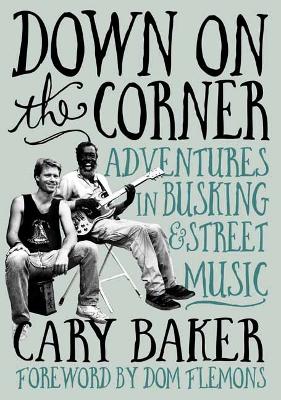 Down On The Corner: Adventures In Busking & Street Music book