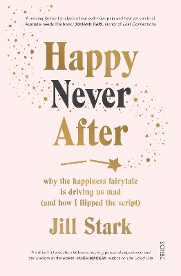 Happy Never After: Why the Happiness Fairytale is Driving us Mad (and How I Learned to Flip the Script) book