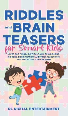 Riddles and Brain Teasers for Smart Kids: Over 300 Funny, Difficult and Challenging Riddles, Brain Teasers and Trick Questions Fun for Family and Children by DL Digital Entertainment