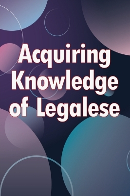 Acquiring Knowledge of Legalese: A Handbook on Legal Preparation for Small Businesses book