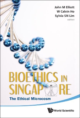 Bioethics In Singapore: The Ethical Microcosm by John Michael Elliott
