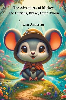 The Adventures of Mickey: A Curious, Brave Little Mouse by Lena Anderson