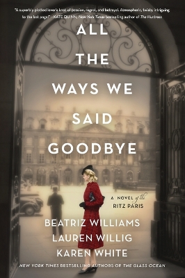All the Ways We Said Goodbye: A Novel of the Ritz Paris by Beatriz Williams