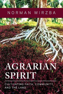 Agrarian Spirit: Cultivating Faith, Community, and the Land book