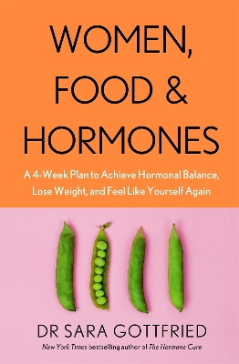 Women, Food and Hormones: A 4-Week Plan to Achieve Hormonal Balance, Lose Weight and Feel Like Yourself Again by Sara Gottfried