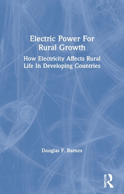 Electric Power For Rural Growth: How Electricity Affects Rural Life In Developing Countries book