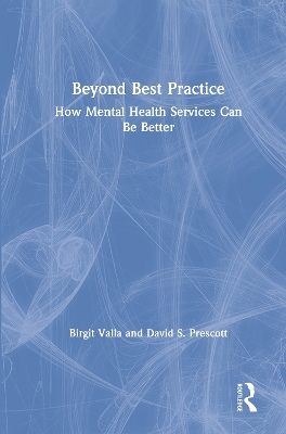 Beyond Best Practice: How Mental Health Services Can Be Better by Birgit Valla