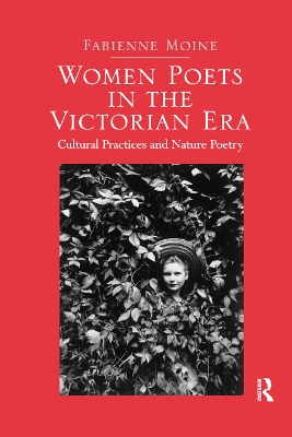 Women Poets in the Victorian Era: Cultural Practices and Nature Poetry by Fabienne Moine
