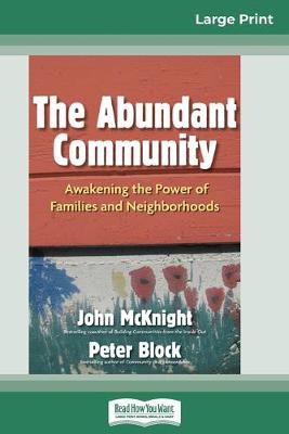 The The Abundant Community: Awakening the Power of Families and Neighborhoods (16pt Large Print Edition) by John McKnight