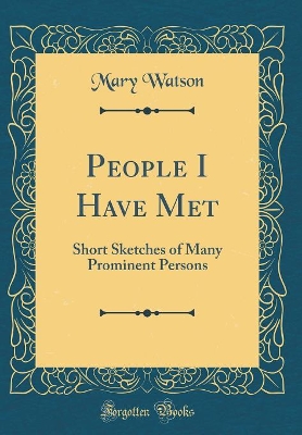 People I Have Met: Short Sketches of Many Prominent Persons (Classic Reprint) book