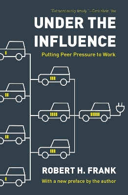 Under the Influence: Putting Peer Pressure to Work by Robert H. Frank