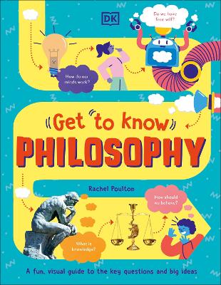 Get To Know: Philosophy: A Fun, Visual Guide to the Key Questions and Big Ideas by Rachel Poulton