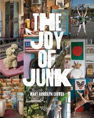 The Joy of Junk: Go Right Ahead, Fall In Love With The Wackiest Things, Find The Worth In The Worthless, Rescue and Recycle The Curious Objects That Give Life and Happiness book