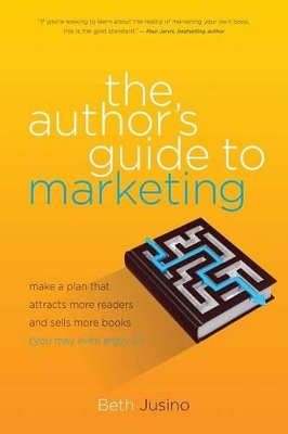 The Author's Guide to Marketing: Make a Plan That Attracts More Readers and Sells More Books (You May Even Enjoy It) book